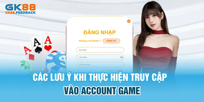 Các lưu ý khi thực hiện truy cập vào account game