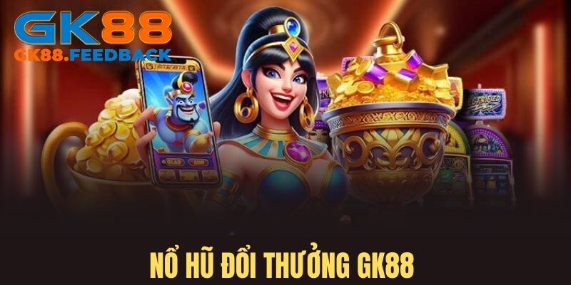 Nổ hũ  đổi thưởng - Sảnh game sở hữu giá trị thưởng lớn 