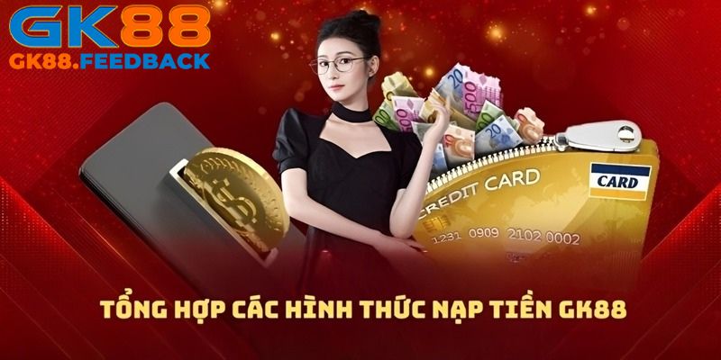 Tham khảo các phương thức nạp tiền vào nền tảng Gk88